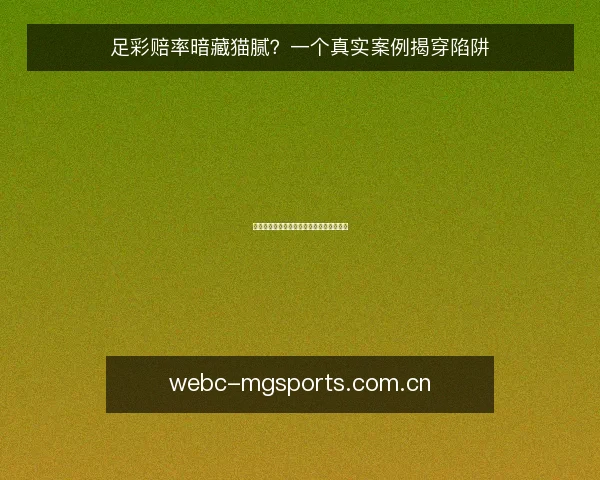 足彩赔率暗藏猫腻?一个真实案例揭穿陷阱